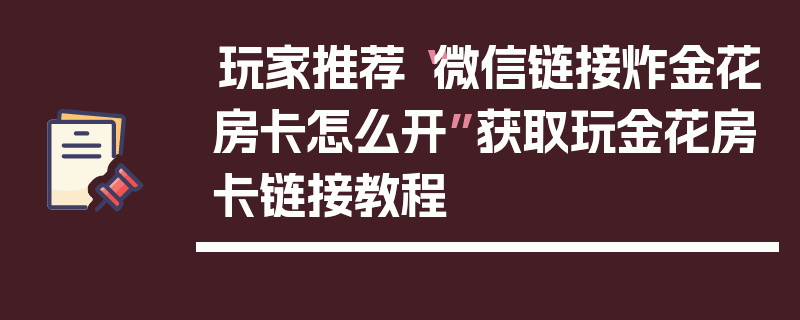 玩家推荐“微信链接炸金花房卡怎么开”获取玩金花房卡链接教程