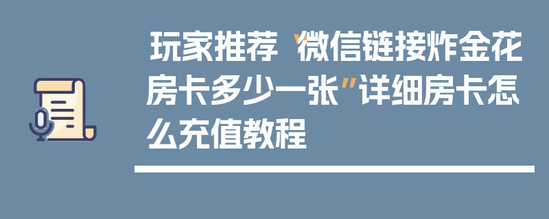 玩家推荐“微信链接炸金花房卡多少一张”详细房卡怎么充值教程