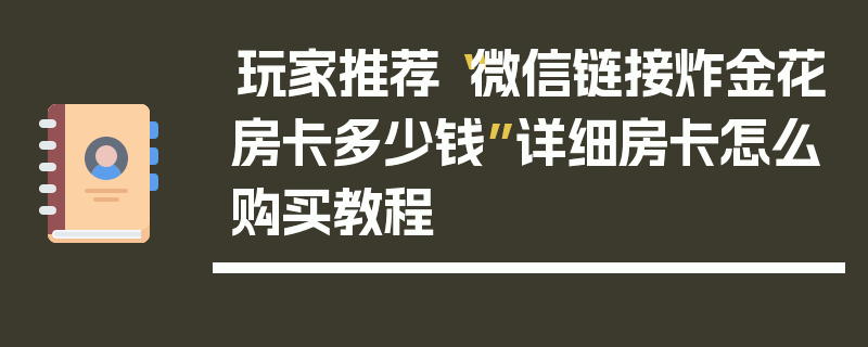 玩家推荐“微信链接炸金花房卡多少钱”详细房卡怎么购买教程