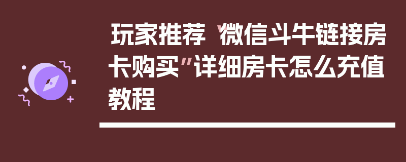 玩家推荐“微信斗牛链接房卡购买”详细房卡怎么充值教程