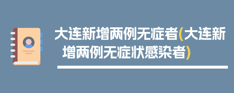 大连新增两例无症者(大连新增两例无症状感染者)