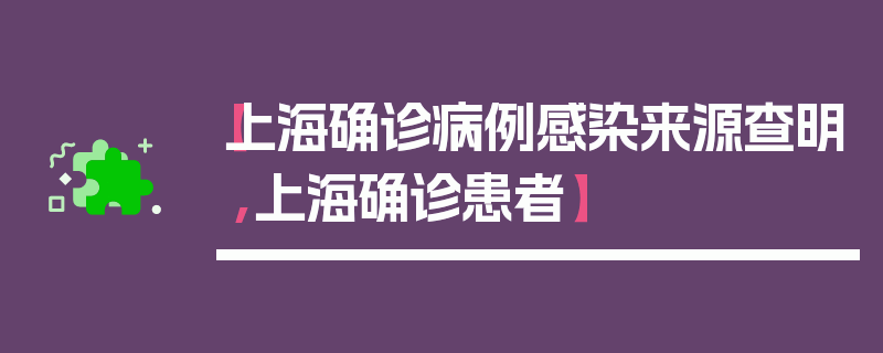 【上海确诊病例感染来源查明,上海确诊患者】