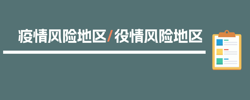 疫情风险地区/役情风险地区