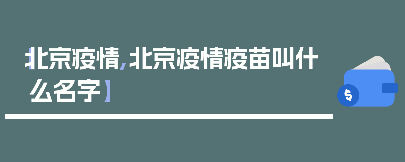【北京疫情,北京疫情疫苗叫什么名字】