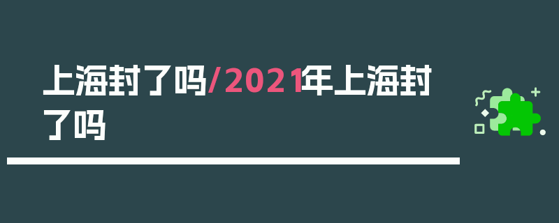 上海封了吗/2021年上海封了吗