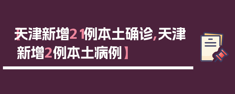 【天津新增21例本土确诊,天津新增2例本土病例】