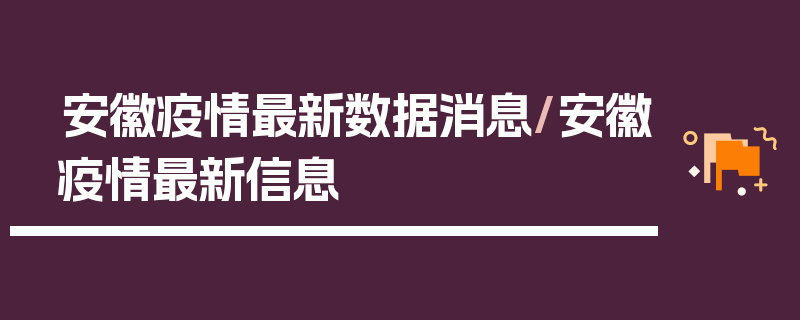 安徽疫情最新数据消息/安徽疫情最新信息