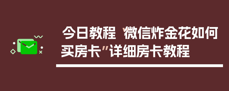 今日教程“微信炸金花如何买房卡”详细房卡教程
