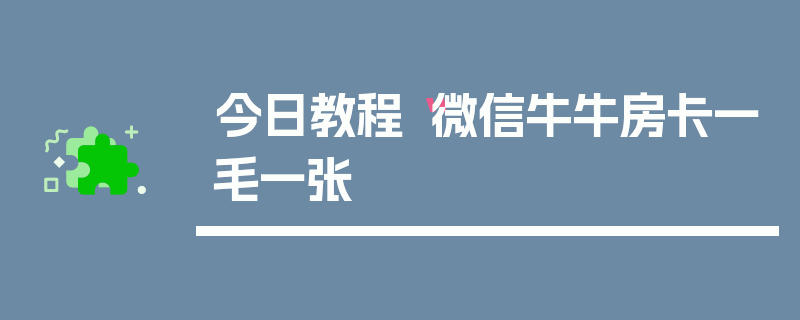 今日教程“微信牛牛房卡一毛一张