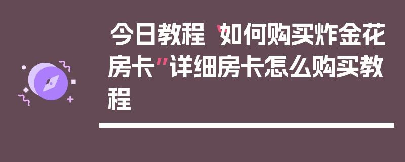 今日教程“如何购买炸金花房卡”详细房卡怎么购买教程