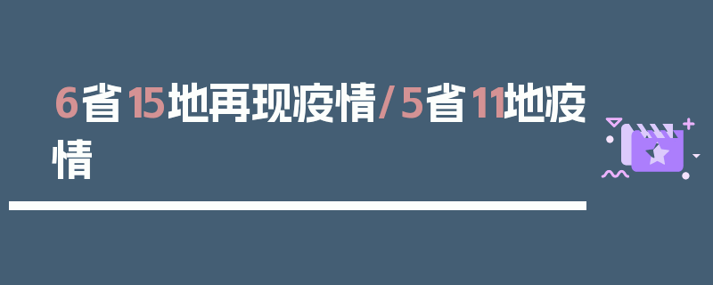 6省15地再现疫情/5省11地疫情