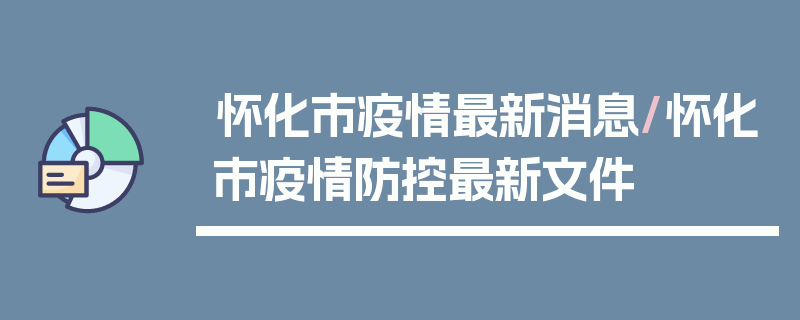 怀化市疫情最新消息/怀化市疫情防控最新文件