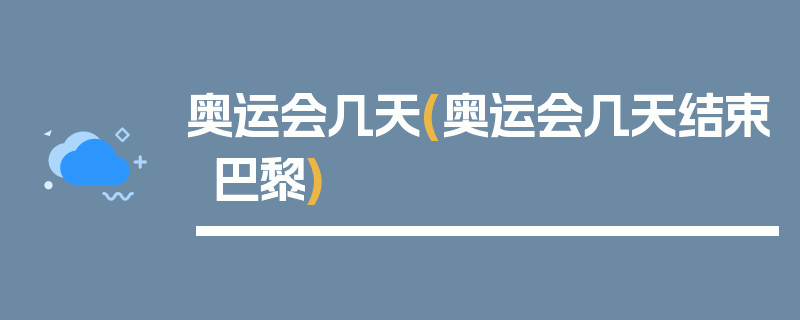 奥运会几天(奥运会几天结束巴黎)