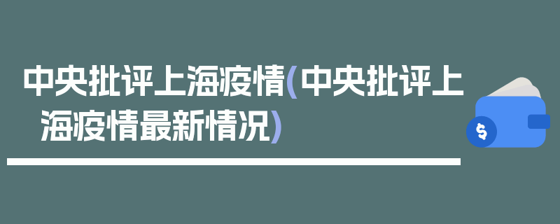 中央批评上海疫情(中央批评上海疫情最新情况)
