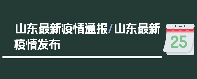 山东最新疫情通报/山东最新疫情发布