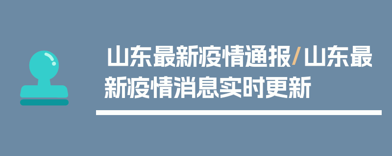 山东最新疫情通报/山东最新疫情消息实时更新