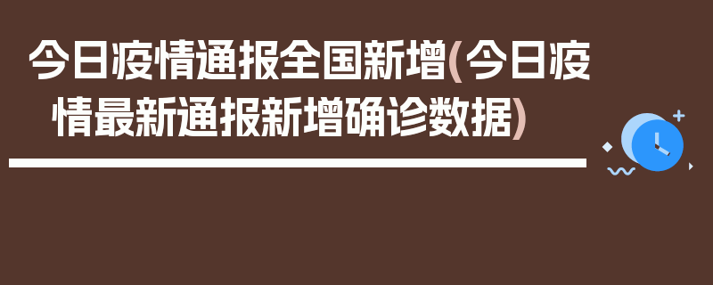 今日疫情通报全国新增(今日疫情最新通报新增确诊数据)