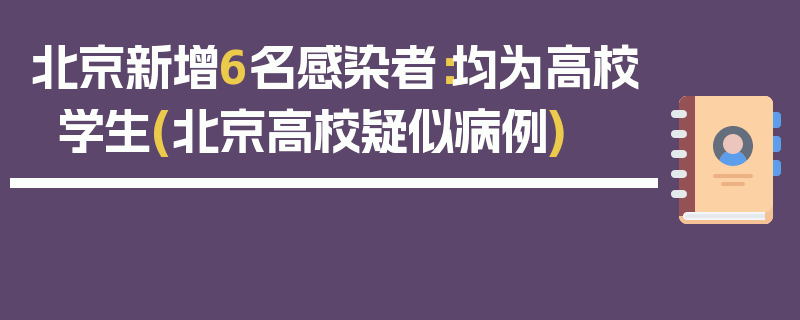 北京新增6名感染者：均为高校学生(北京高校疑似病例)