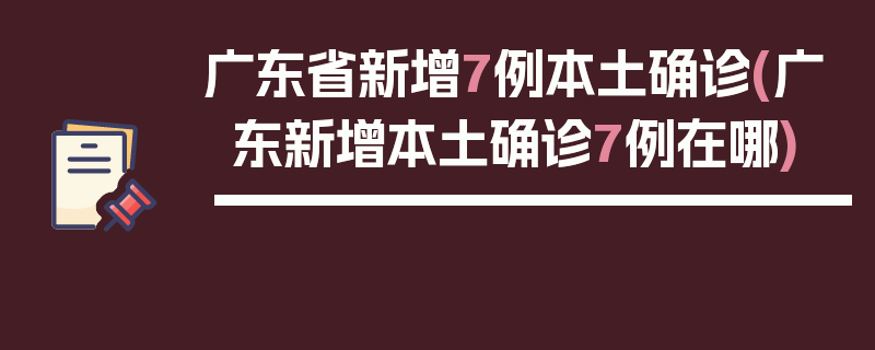 广东省新增7例本土确诊(广东新增本土确诊7例在哪)