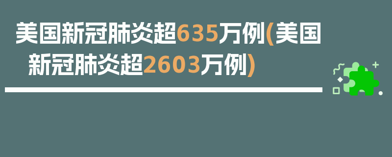 美国新冠肺炎超635万例(美国新冠肺炎超2603万例)