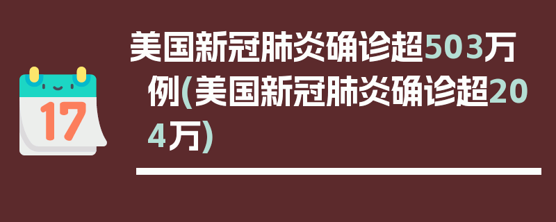 美国新冠肺炎确诊超503万例(美国新冠肺炎确诊超204万)