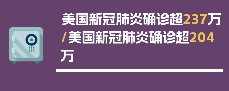 美国新冠肺炎确诊超237万/美国新冠肺炎确诊超204万