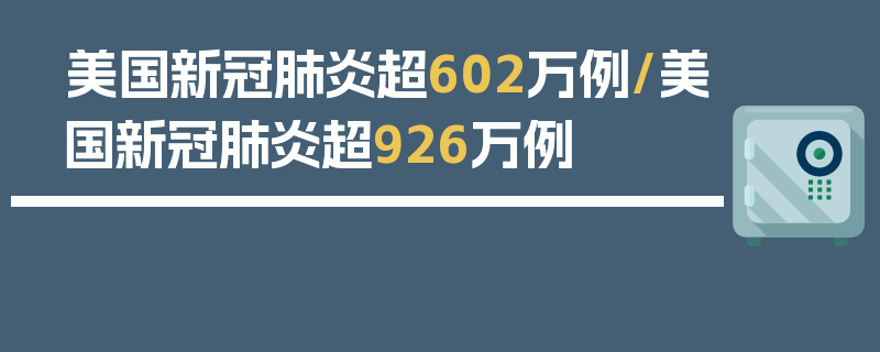 美国新冠肺炎超602万例/美国新冠肺炎超926万例