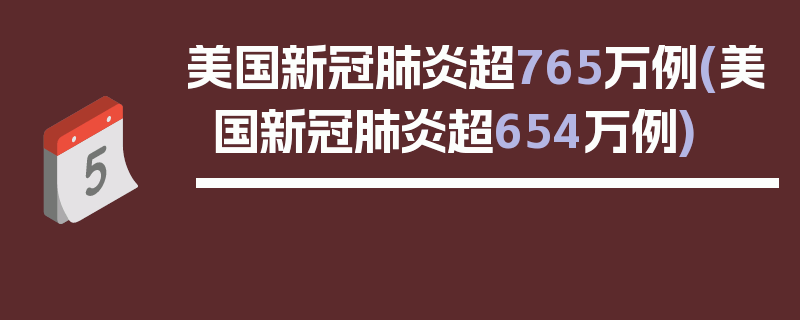 美国新冠肺炎超765万例(美国新冠肺炎超654万例)