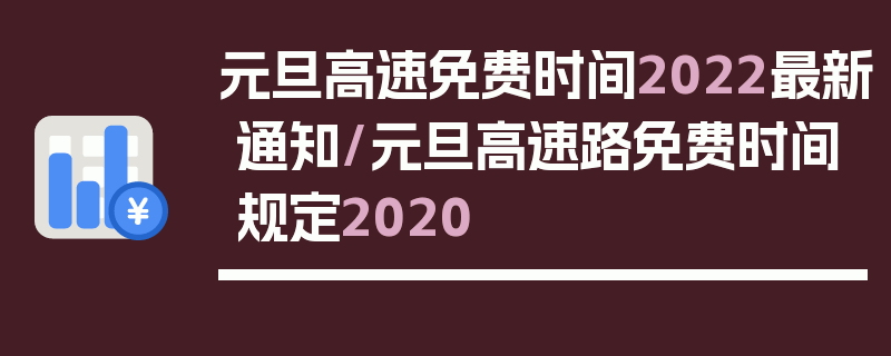 元旦高速免费时间2022最新通知/元旦高速路免费时间规定2020