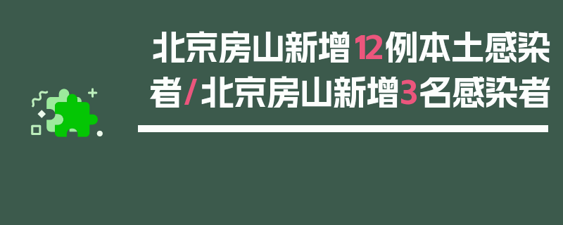 北京房山新增12例本土感染者/北京房山新增3名感染者