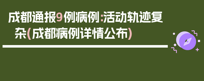成都通报9例病例:活动轨迹复杂(成都病例详情公布)