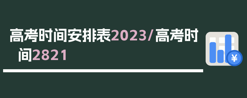 高考时间安排表2023/高考时间2821