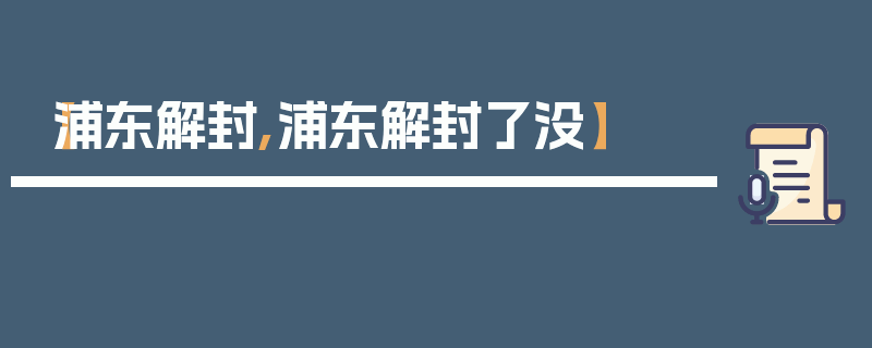 【浦东解封,浦东解封了没】