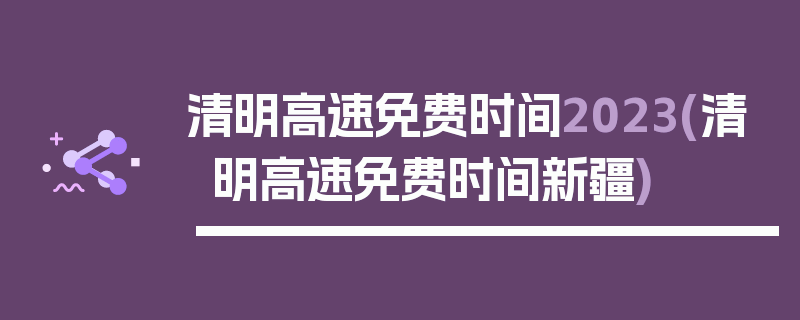 清明高速免费时间2023(清明高速免费时间新疆)