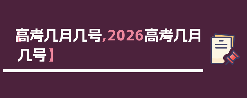 【高考几月几号,2026高考几月几号】