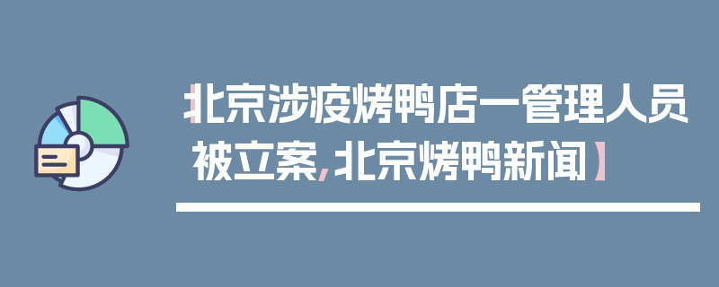【北京涉疫烤鸭店一管理人员被立案,北京烤鸭新闻】