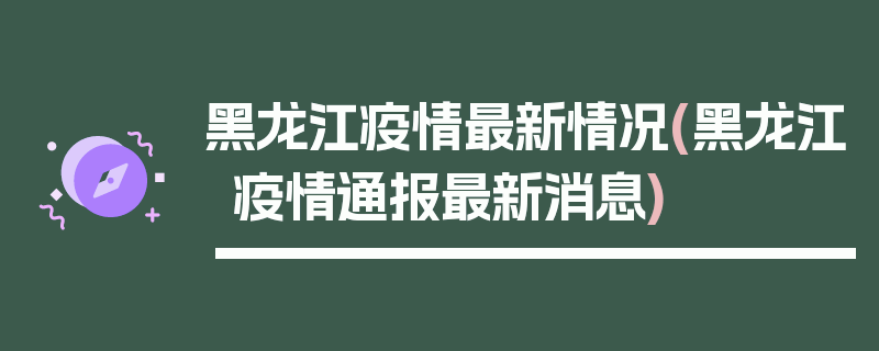 黑龙江疫情最新情况(黑龙江疫情通报最新消息)
