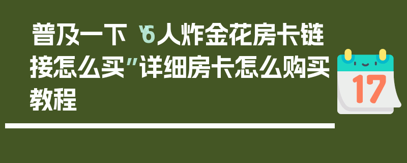 普及一下“6人炸金花房卡链接怎么买”详细房卡怎么购买教程
