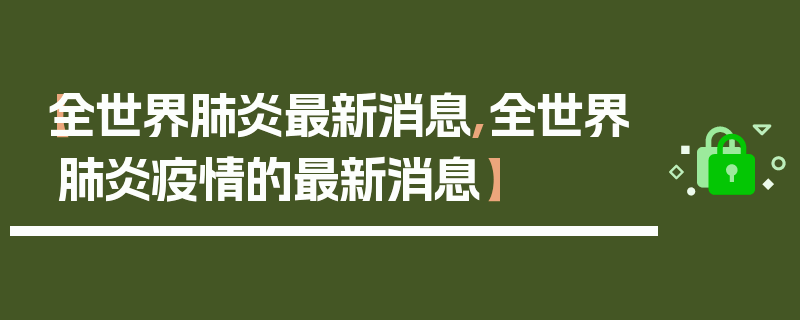 【全世界肺炎最新消息,全世界肺炎疫情的最新消息】