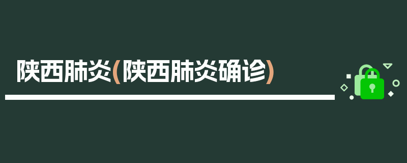 陕西肺炎(陕西肺炎确诊)