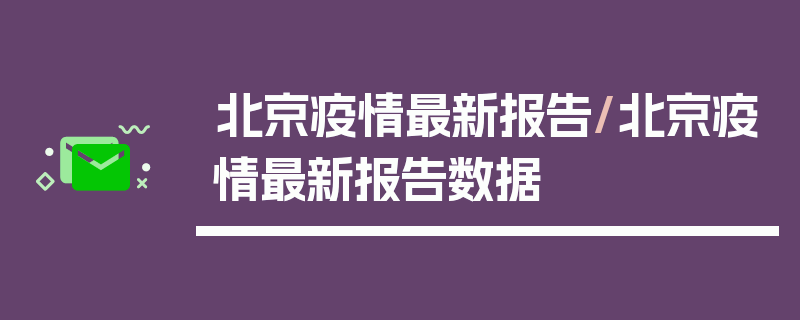 北京疫情最新报告/北京疫情最新报告数据