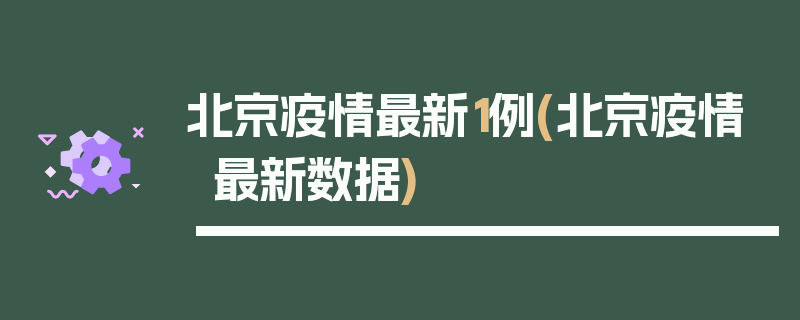 北京疫情最新1例(北京疫情最新数据)