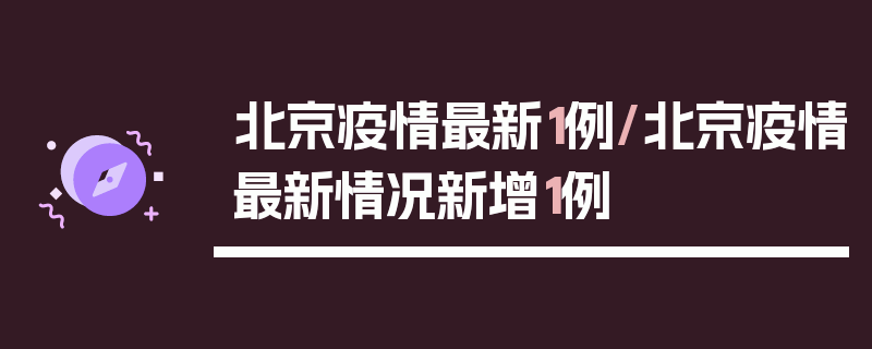 北京疫情最新1例/北京疫情最新情况新增1例
