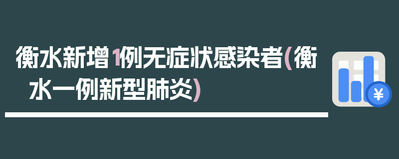 衡水新增1例无症状感染者(衡水一例新型肺炎)