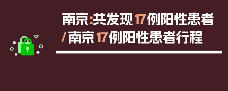 南京:共发现17例阳性患者/南京17例阳性患者行程
