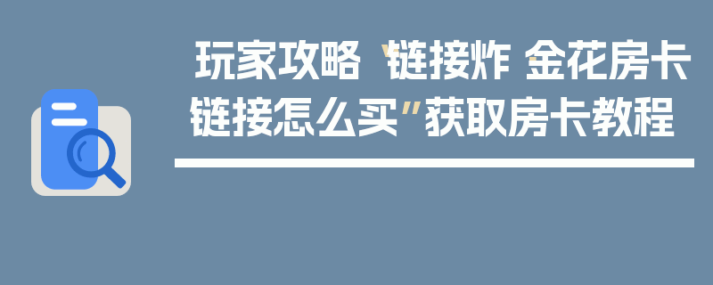 玩家攻略“链接炸·金花房卡链接怎么买”获取房卡教程