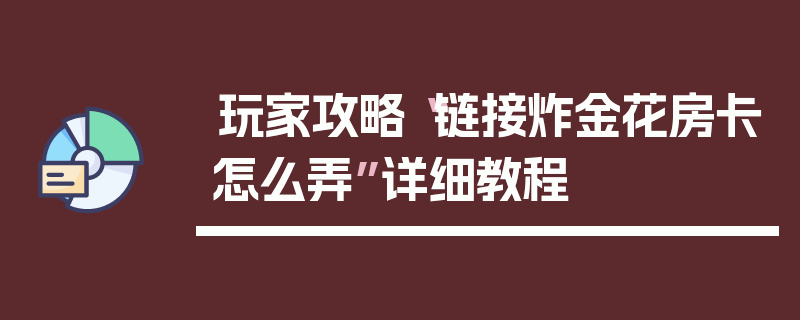 玩家攻略“链接炸金花房卡怎么弄”详细教程