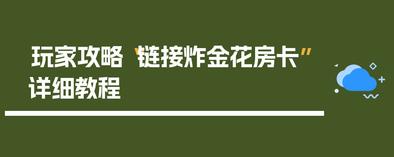 玩家攻略“链接炸金花房卡”详细教程