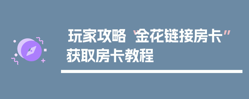 玩家攻略“金花链接房卡”获取房卡教程
