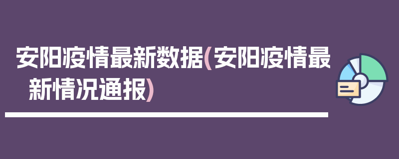 安阳疫情最新数据(安阳疫情最新情况通报)